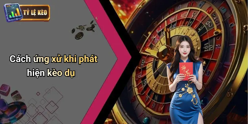 Cách Nhận Biết Kèo Dụ Từ Nhà Cái