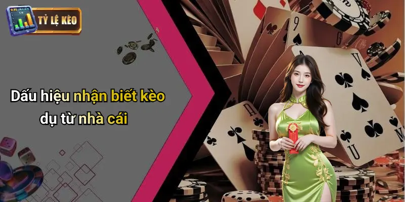 Cách Nhận Biết Kèo Dụ Từ Nhà Cái