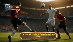 Kèo cược đội ghi bàn từ tình huống phối hợp cánh