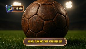 Mẹo cá cược kèo chấp 3 trái hiệu quả