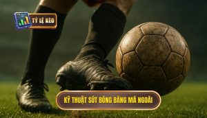 Kỹ thuật sút bóng bằng má ngoài